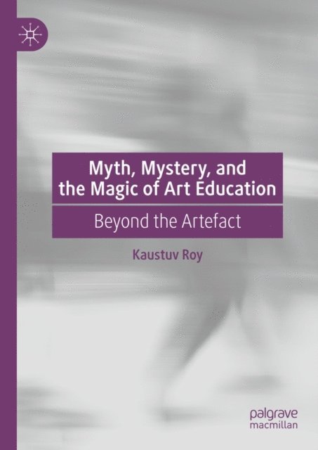 Kaustuv Roy - Myth, Mystery, and the Magic of Art Education, E-bok