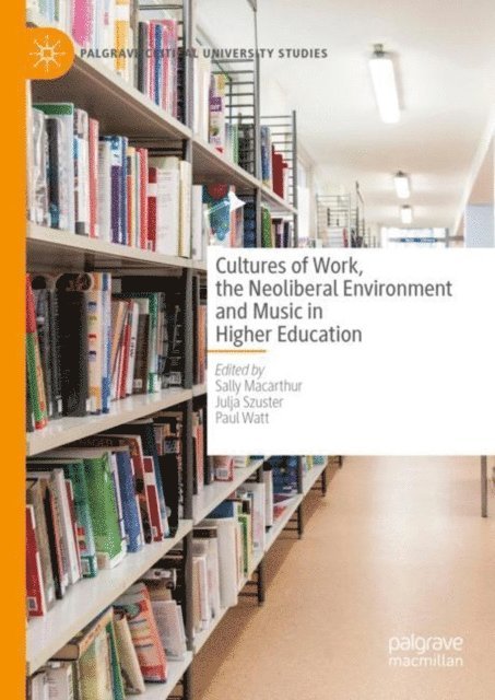 Paul Watt, Julja Szuster, Sally Macarthur - Cultures of Work, the Neoliberal Environment and Music in Higher Education, E-bok
