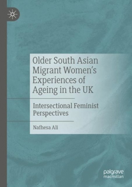 Nafhesa Ali - Older South Asian Migrant Women's Experiences of Ageing in the UK, E-bok