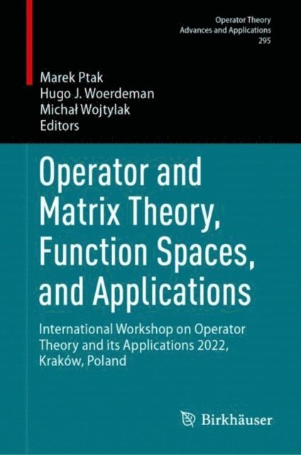 Michal Wojtylak, Hugo J. Woerdeman, Marek Ptak - Operator and Matrix Theory, Function Spaces, and Applications, E-bok