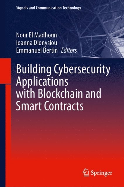 Emmanuel Bertin, Ioanna Dionysiou, Nour El Madhoun - Building Cybersecurity Applications with Blockchain and Smart Contracts, E-bok
