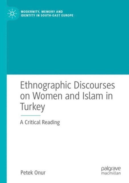 Petek Onur - Ethnographic Discourses on Women and Islam in Turkey, E-bok
