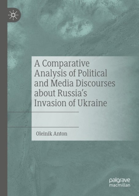 Anton Oleinik - Comparative Analysis of Political and Media Discourses about Russia's Invasion of Ukraine, E-bok