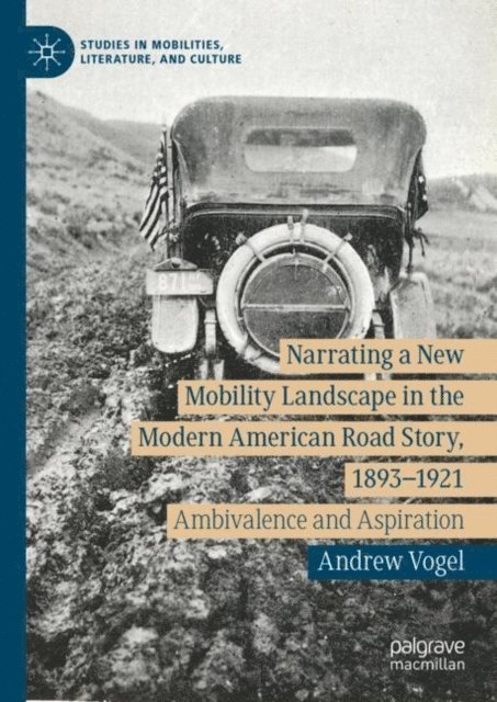 Andrew Vogel - Narrating a New Mobility Landscape in the Modern American Road Story, 1893-1921, E-bok