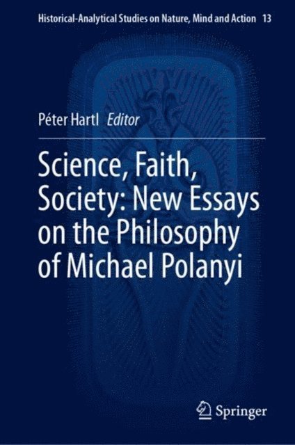 Peter Hartl - Science, Faith, Society: New Essays on the Philosophy of Michael Polanyi, E-bok