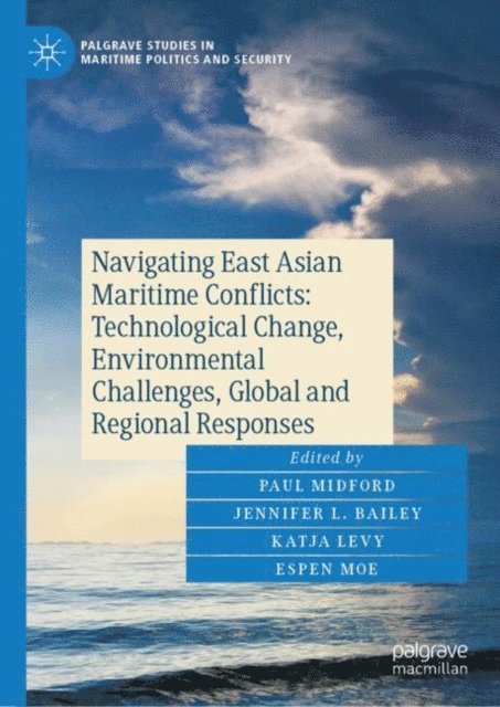 Espen Moe, Katja Levy, Jennifer L. Bailey, Paul Midford - Navigating East Asian Maritime Conflicts: Technological Change, Environmental Challenges, Global and Regional Responses, E-bok