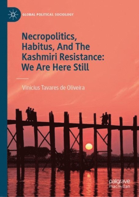 Vinicius Tavares de Oliveira - Necropolitics, Habitus, And The Kashmiri Resistance: We Are Here Still, E-bok