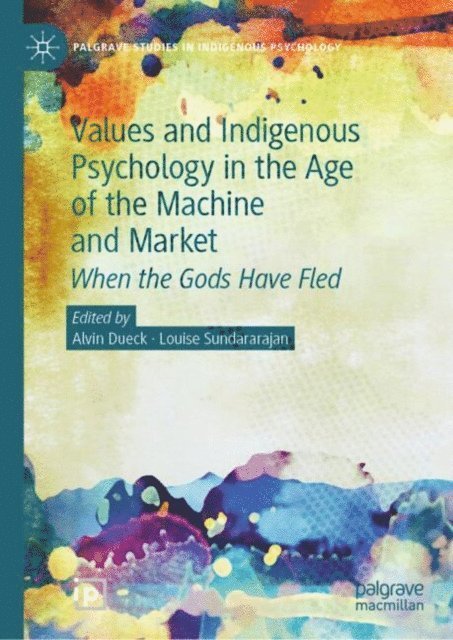 Louise Sundararajan, Alvin Dueck - Values and Indigenous Psychology in the Age of the Machine and Market, E-bok