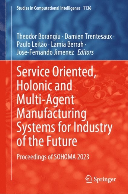 Jose-Fernando Jimenez, Lamia Berrah, Paulo Leitao, Damien Trentesaux, Theodor Borangiu - Service Oriented, Holonic and Multi-Agent Manufacturing Systems for Industry of the Future, E-bok