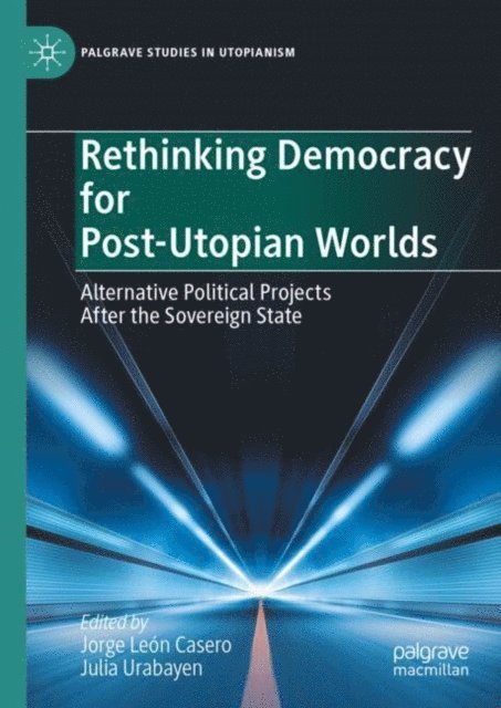 Julia Urabayen, Jorge Leon Casero - Rethinking Democracy for Post-Utopian Worlds, E-bok
