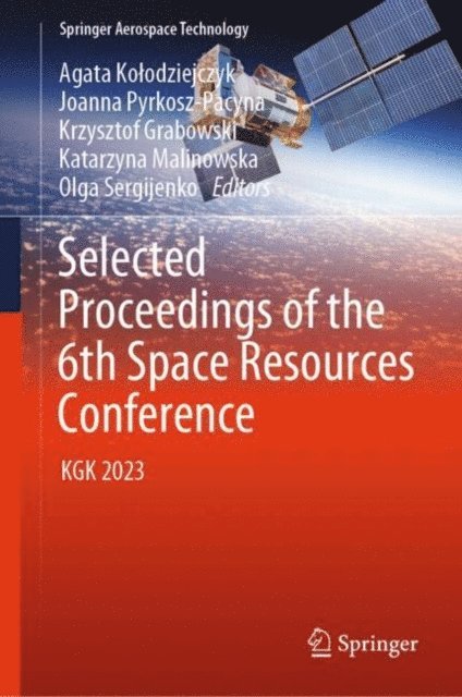 Olga Sergijenko, Katarzyna Malinowska, Krzysztof Grabowski, Joanna Pyrkosz-Pacyna, Agata Kolodziejczyk - Selected Proceedings of the 6th Space Resources Conference, E-bok