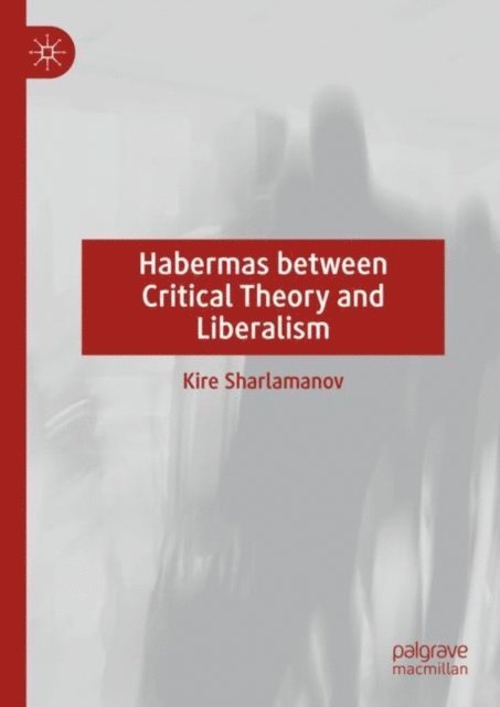 Kire Sharlamanov - Habermas between Critical Theory and Liberalism, E-bok