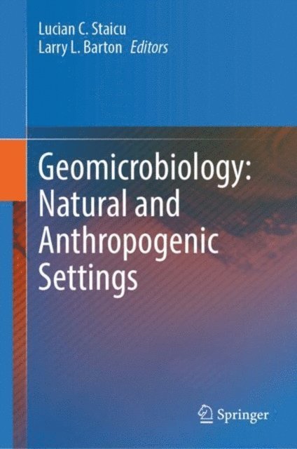 Larry L. Barton, Lucian C. Staicu - Geomicrobiology: Natural and Anthropogenic Settings, E-bok