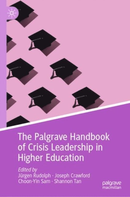 Shannon Tan, Choon-Yin Sam, Joseph Crawford, Jurgen Rudolph - Palgrave Handbook of Crisis Leadership in Higher Education, E-bok