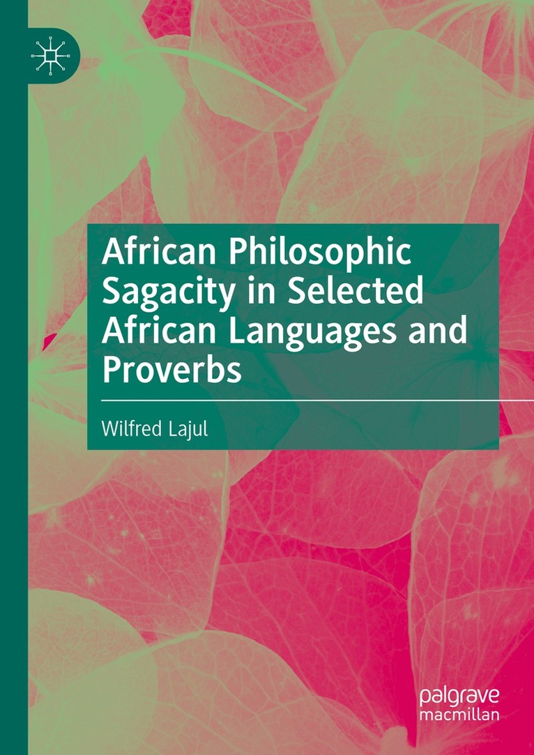 Wilfred Lajul - African Philosophic Sagacity in Selected African Languages and Proverbs, Inbunden