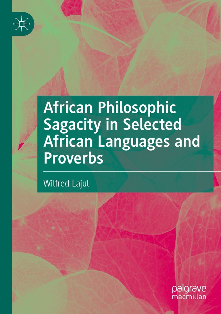 Wilfred Lajul - African Philosophic Sagacity in Selected African Languages and Proverbs, Häftad