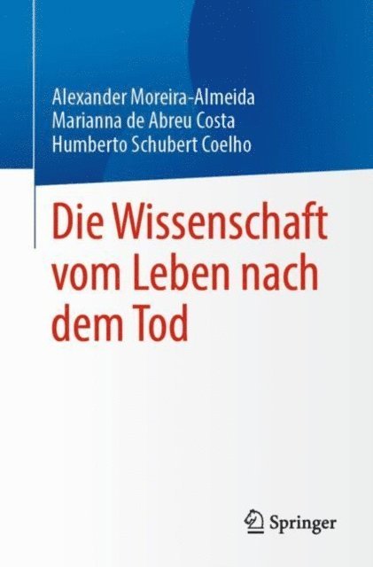 Humberto Schubert Coelho, Marianna de Abreu Costa, Alexander Moreira-Almeida - Die Wissenschaft vom Leben nach dem Tod, E-bok