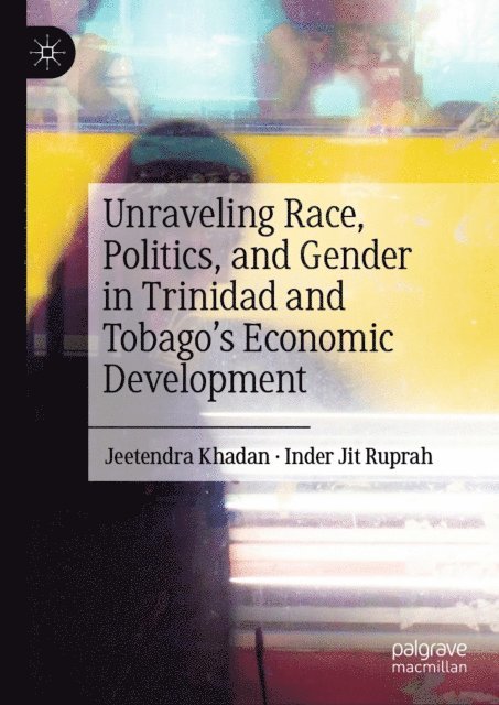 Inder Jit Ruprah, Jeetendra Khadan - Unraveling Race, Politics, and Gender in Trinidad and Tobago's Economic Development, E-bok