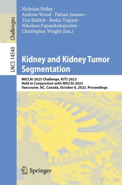 Christopher Weight, Nikolaos Papanikolopoulos, Resha Teipaul, Tim Radsch, Fabian Isensee, Andrew Wood, Nicholas Heller - Kidney and Kidney Tumor Segmentation, E-bok