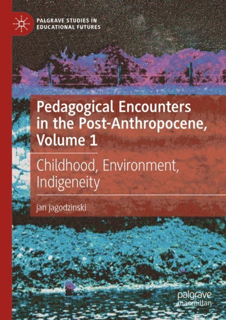 jan jagodzinski - Pedagogical Encounters in the Post-Anthropocene, Volume 1, E-bok