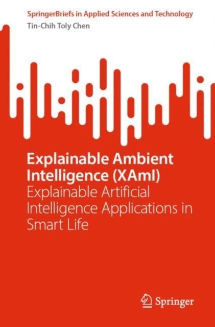 Tin-Chih Toly Chen - Explainable Ambient Intelligence (XAmI), E-bok