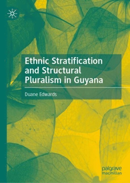 Duane Edwards - Ethnic Stratification and Structural Pluralism in Guyana, E-bok