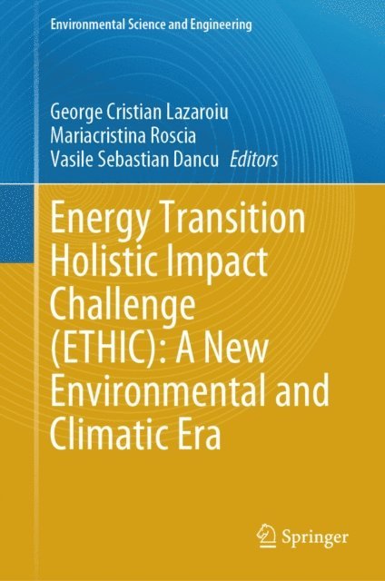 Vasile Sebastian Dancu, Mariacristina Roscia, George Cristian Lazaroiu - Energy Transition Holistic Impact Challenge (ETHIC): A New Environmental and Climatic Era, E-bok