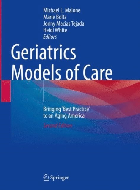 Heidi White, Jonny Macias Tejada, Marie Boltz, Michael L. Malone - Geriatrics Models of Care, E-bok