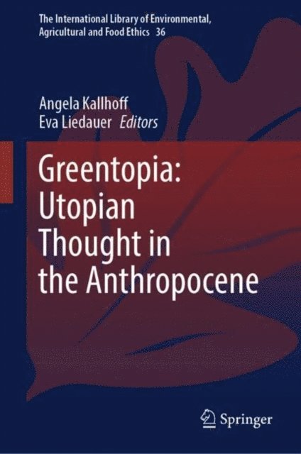 Eva Liedauer, Angela Kallhoff - Greentopia: Utopian Thought in the Anthropocene, E-bok