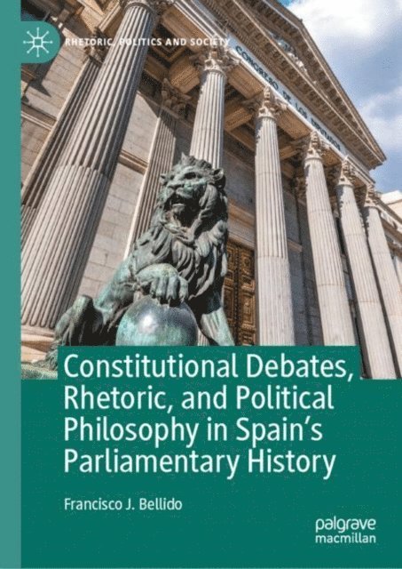 Francisco J. Bellido - Constitutional Debates, Rhetoric, and Political Philosophy in Spain's Parliamentary History, E-bok