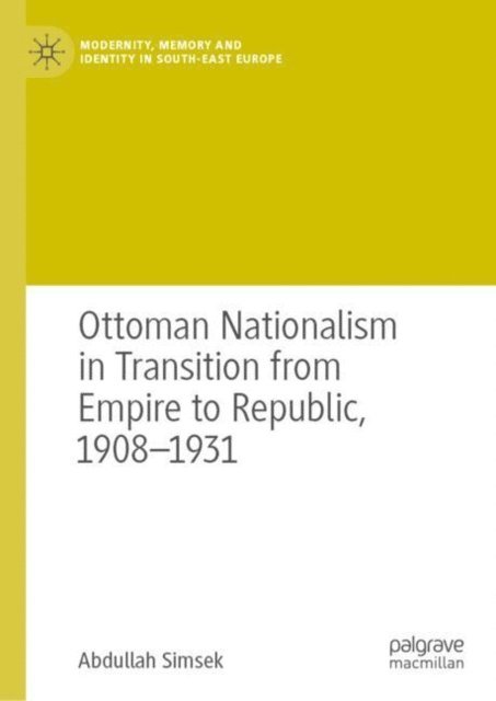 Abdullah Simsek - Ottoman Nationalism in Transition from Empire to Republic, 1908-1931, E-bok