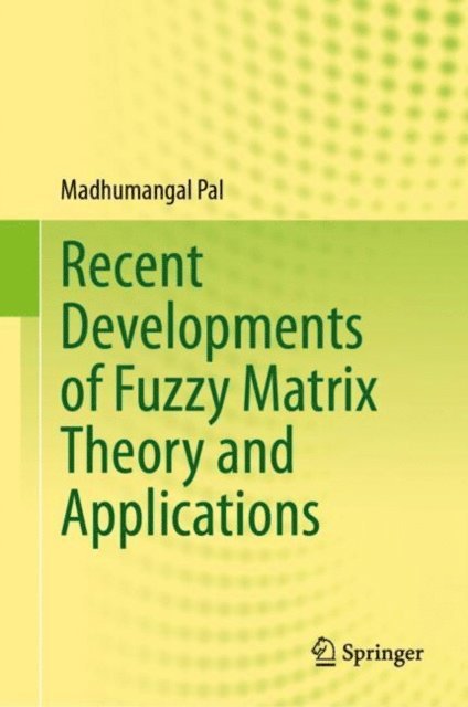 Madhumangal Pal - Recent Developments of Fuzzy Matrix Theory and Applications, E-bok