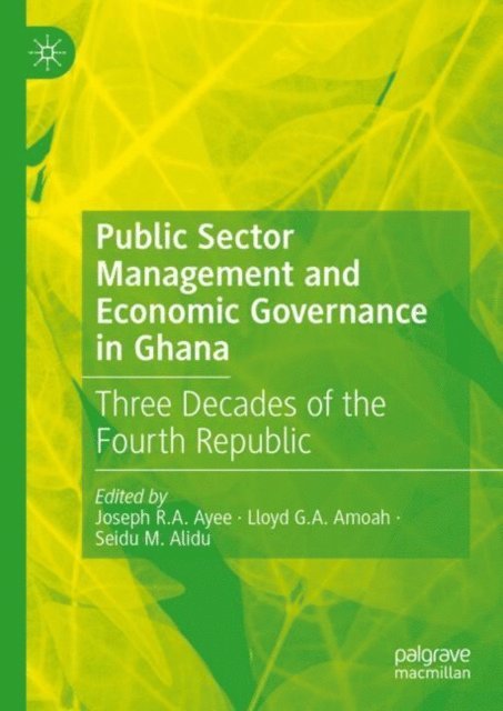 Seidu M. Alidu, Lloyd G.A. Amoah, Joseph R.A. Ayee - Public Sector Management and Economic Governance in Ghana, E-bok
