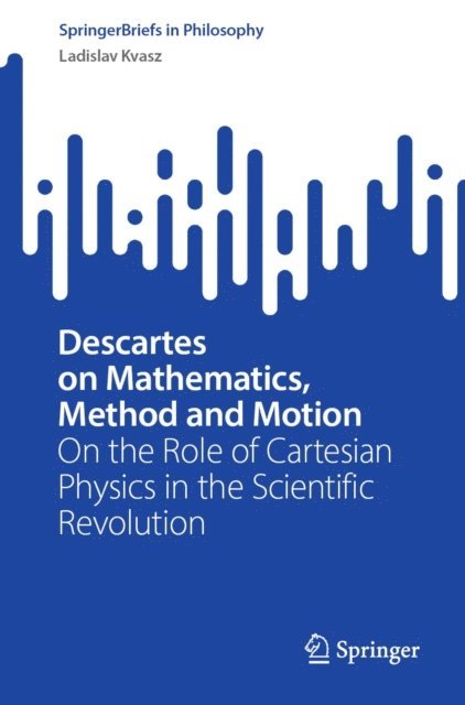 Ladislav Kvasz - Descartes on Mathematics, Method and Motion, E-bok