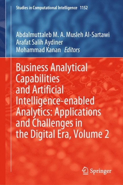 Mohammad Kanan, Arafat Salih Aydiner, Abdalmuttaleb M. A. Musleh Al-Sartawi - Business Analytical Capabilities and Artificial Intelligence-enabled Analytics: Applications and Challenges in the Digital Era, Volume 2, E-bok