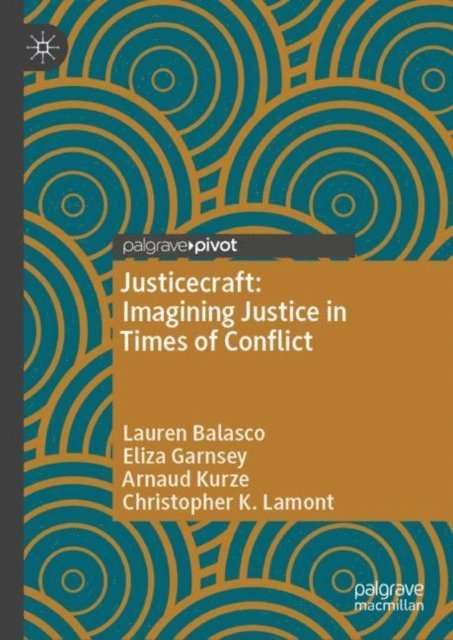 Christopher K. Lamont, Arnaud Kurze, Eliza Garnsey, Lauren Balasco - Justicecraft: Imagining Justice in Times of Conflict, E-bok