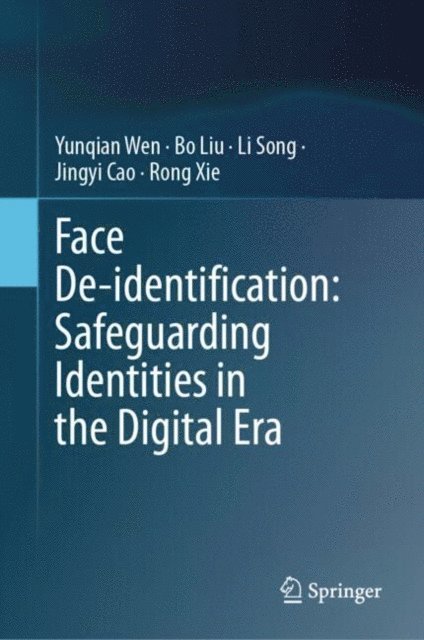 Rong Xie, Jingyi Cao, Li Song, Bo Liu, Yunqian Wen - Face De-identification: Safeguarding Identities in the Digital Era, E-bok