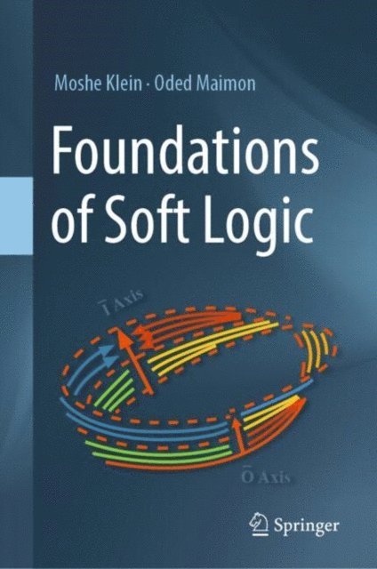 Oded Maimon, Moshe Klein - Foundations of Soft Logic, E-bok