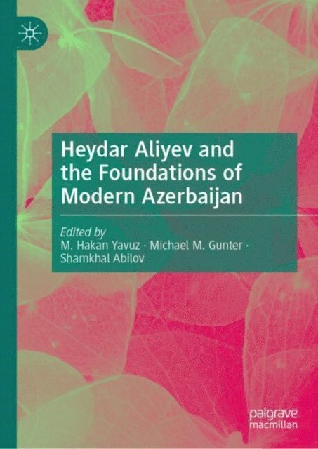 Shamkhal Abilov, Michael M. Gunter, M. Hakan Yavuz - Heydar Aliyev and the Foundations of Modern Azerbaijan, E-bok