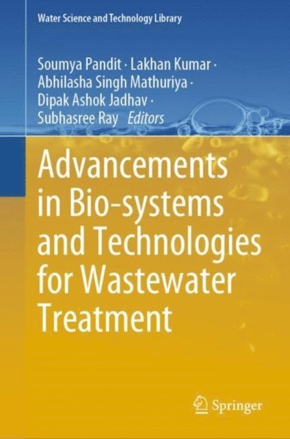 Subhasree Ray, Dipak Ashok Jadhav, Abhilasha Singh Mathuriya, Lakhan Kumar, Soumya Pandit - Advancements in Bio-systems and Technologies for Wastewater Treatment, E-bok