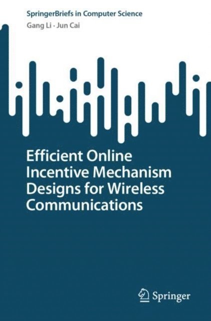Jun Cai, Gang Li - Efficient Online Incentive Mechanism Designs for Wireless Communications, E-bok