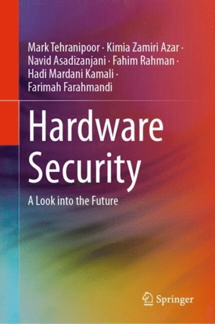 Farimah Farahmandi, Hadi Mardani Kamali, Fahim Rahman, Navid Asadizanjani, Kimia Zamiri Azar, Mark Tehranipoor - Hardware Security, E-bok