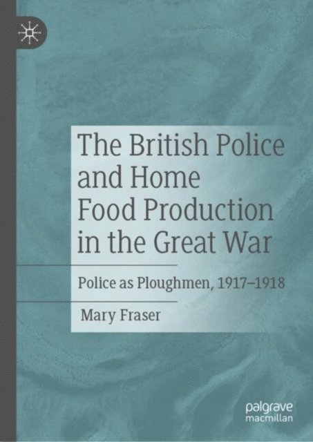 Mary Fraser - British Police and Home Food Production in the Great War, E-bok