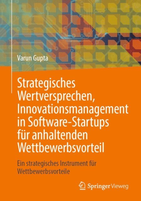 Varun Gupta - Strategisches Wertversprechen, Innovationsmanagement in Software-Startups für anhaltenden Wettbewerbsvorteil, E-bok