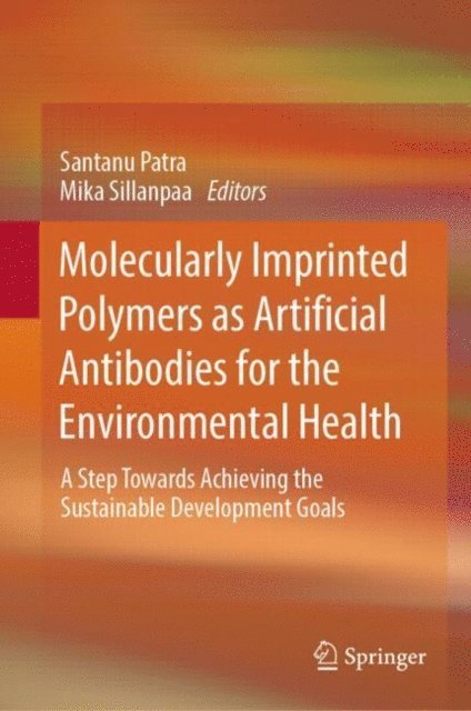 Mika Sillanpaa, Santanu Patra - Molecularly Imprinted Polymers as Artificial Antibodies for the Environmental Health, E-bok