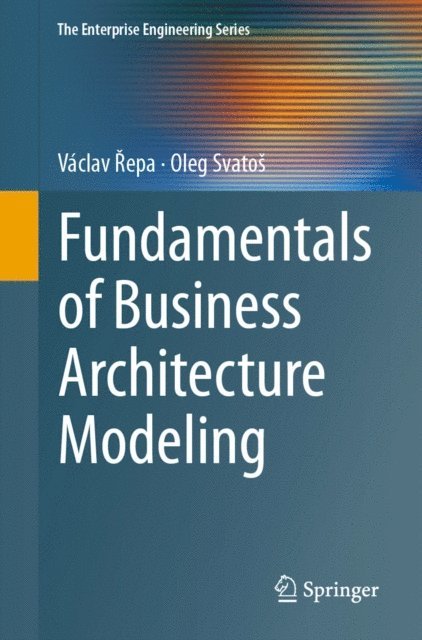 Oleg Svatos, Vaclav Repa - Fundamentals of Business Architecture Modeling, E-bok