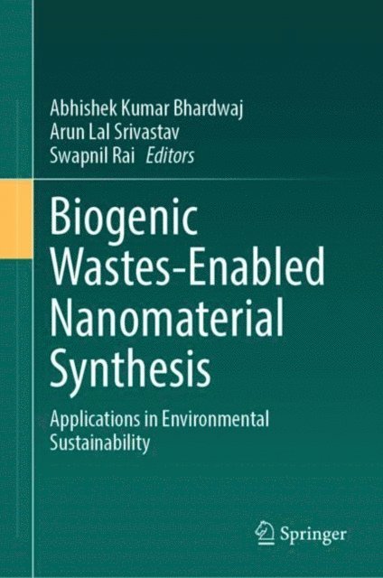 Swapnil Rai, Arun Lal Srivastav, Abhishek Kumar Bhardwaj - Biogenic Wastes-Enabled Nanomaterial Synthesis, E-bok