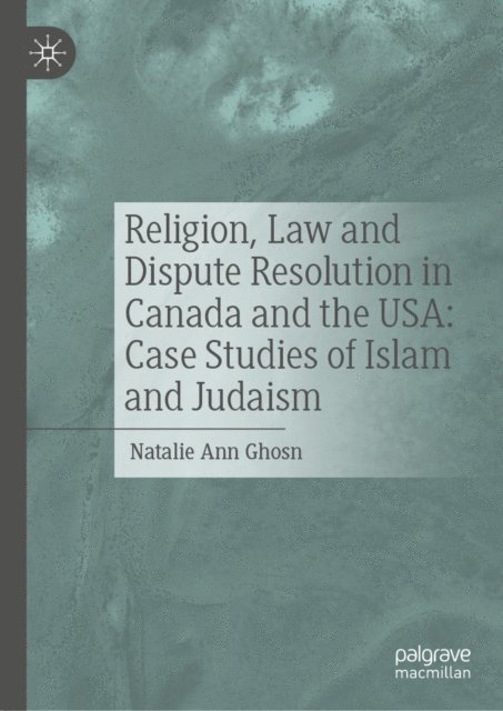Natalie Ann Ghosn - Religion, Law and Dispute Resolution in Canada and the USA: Case Studies of Islam and Judaism, E-bok