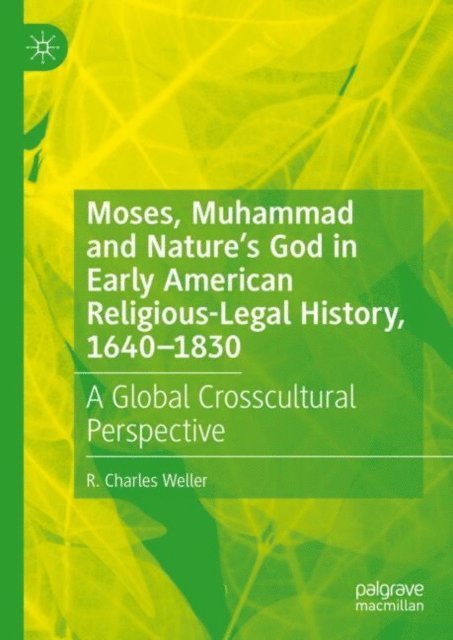 R. Charles Weller - Moses, Muhammad and Nature's God in Early American Religious-Legal History, 1640-1830, E-bok