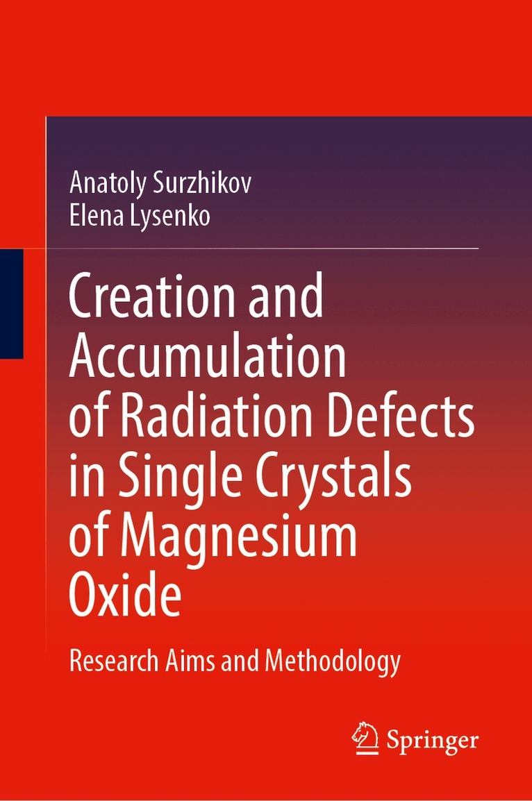 Anatoly Surzhikov, Elena Lysenko - Creation and Accumulation of Radiation Defects in Single Crystals of Magnesium Oxide, Inbunden